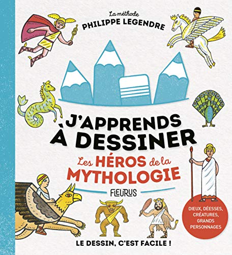 J'apprends à dessiner les héros de la mythologie : la méthode Philippe Legendre