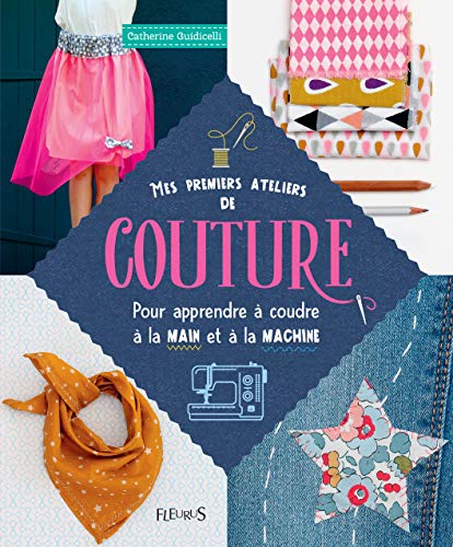 Mes premiers ateliers de couture : pour apprendre à coudre à la main et à la machine