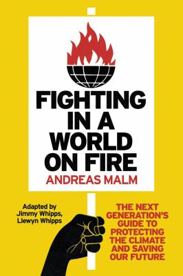 Fighting in a world on fire : the next generation's guide to protecting the climate and saving our future