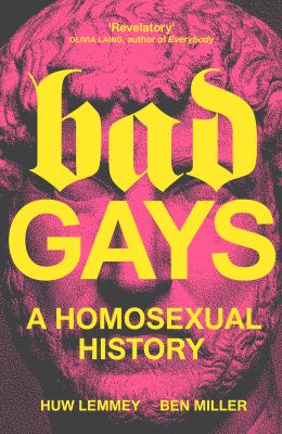 Bad gays : a homosexual history