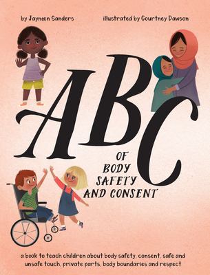 ABC of body safety and consent : a book to teach children about body safety, consent, safe and unsafe touch, private parts, body boundaries and respect