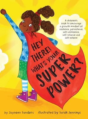 Hey there! What's your super power? : a children's book to encourage a growth mindset of resilience, persistence, self-confidence, self-reliance and self-esteem