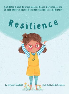 Resilience : a children's book to encourage resilience, persistance, and to help children bounce back from challenges and adversity