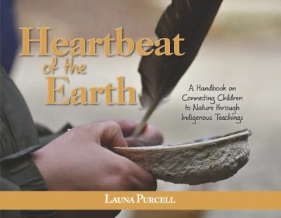 Heartbeat of the earth : a handbook connecting children to nature through Indigenous teachings