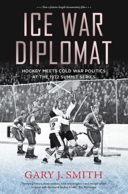 Ice war diplomat : hockey meets Cold War politics at the 1972 Summit Series