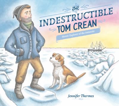 The indestructible Tom Crean : heroic explorer of the Antarctic