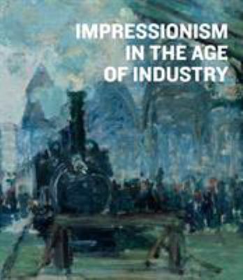 Impressionism in the age of industry