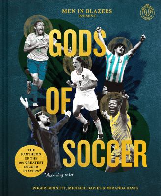 Gods of soccer : the pantheon of the 100 greatest soccer players (according to us)