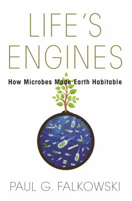 Life's engines : how microbes made Earth habitable