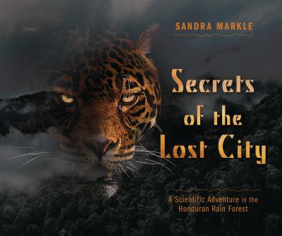 Secrets of the lost city : a scientific adventure in the Honduran rainforest