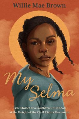My Selma : true stories of a Southern childhood at the height of the civil rights movement