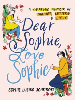 Dear Sophie, Love Sophie : a graphic memoir in diaries, letters, & lists