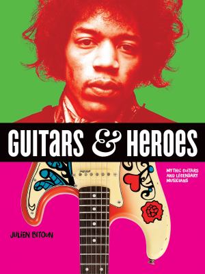 Guitars & heroes : mythic guitars and legendary musicians