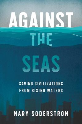Against the seas : saving civilizations from rising waters