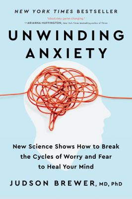 Unwinding anxiety : new science shows how to break the cycles of worry and fear to heal your mind