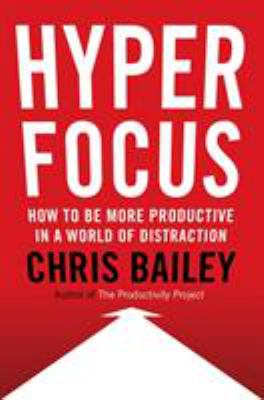 Hyperfocus : how to be more productive in a world of distraction