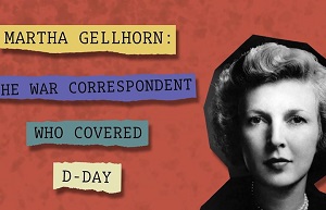 Martha Gellhorn, The War Correspondent who Covered D-Day