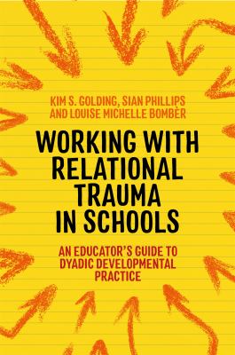 Working with relational trauma in schools : an educator's guide to using Dyadic Developmental Practice