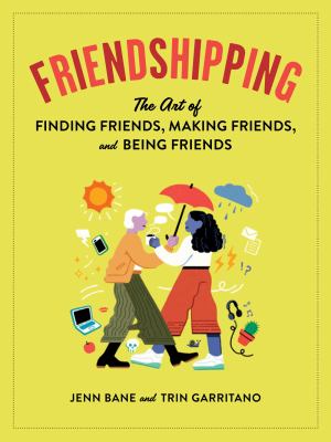 Friendshipping : the art of finding friends, being friends, and keeping friends