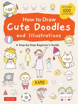 How to draw cute doodles and illustrations : a step-by-step beginner's guide with over 1000 illustrations