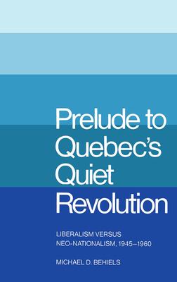Prelude to Quebec's quiet revolution : liberalism versus neo-nationalism, 1945-1960