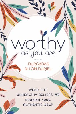 Worthy as you are : weed out unhealthy beliefs and nourish your authentic self