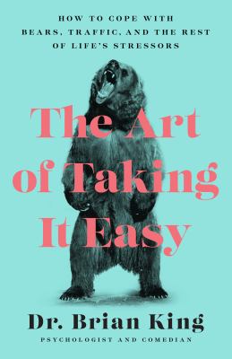 The art of taking it easy : how to cope with bears, traffic, and the rest of life's stressors