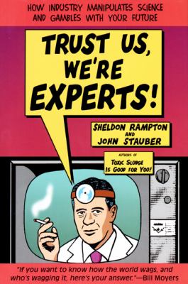 Trust us, we're experts! : how industry manipulates science and gambles with your future