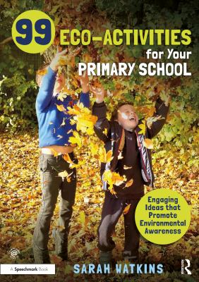 99 eco-activities your primary school : engaging ideas that promote environmental awareness