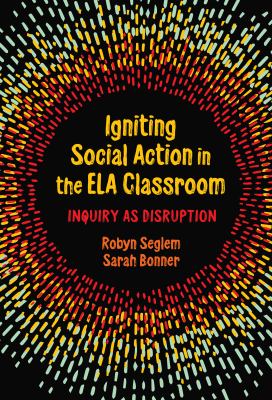 Igniting social action in the ELA classroom : inquiry as disruption