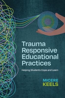 Trauma responsive educational practices : helping students cope and learn
