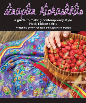 Sînapân kîskasâkâs : a guide to making contemporary style Métis ribbon skirts