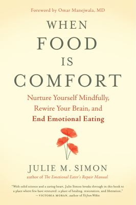 When food is comfort : nurture yourself mindfully, rewire your brain, and end emotional eating