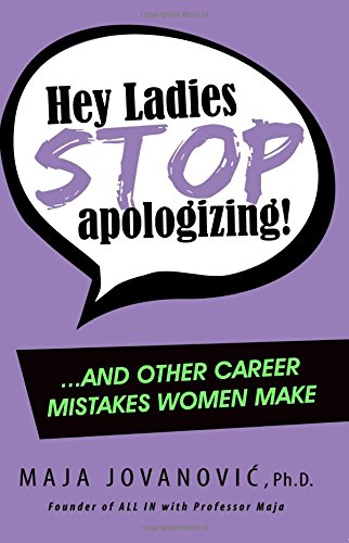 Hey ladies stop apologizing! : ...and other career mistakes women make