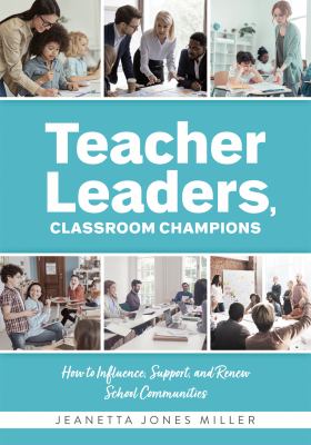 Teacher leaders, classroom champions : how to influence, support, and renew school communities