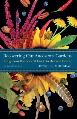 Recovering our ancestors' gardens : a guide to indigenous recipes, diet, and fitness