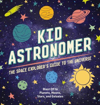 Kid astronomer : the space explorer's guide to the universe