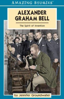 Alexander Graham Bell : the spirit of invention