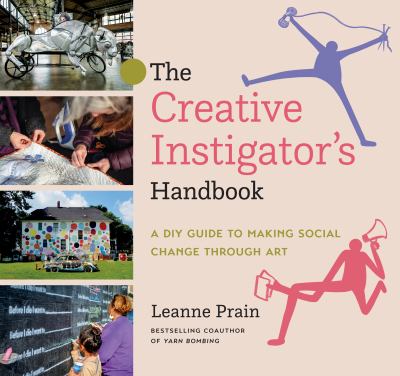 The creative instigator's handbook : a DIY guide to making social change through art