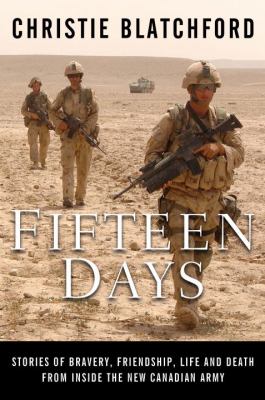 Fifteen days : stories of bravery, friendship, life and death from inside the new Canadian Army