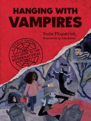 Hanging with vampires : a totally factual field guide to the supernatural