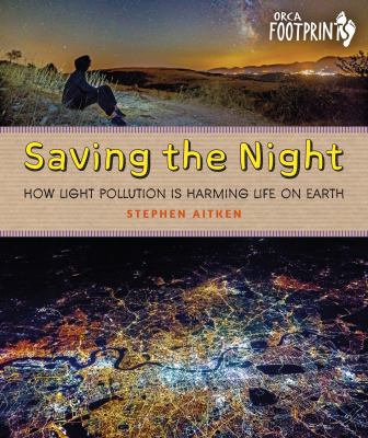 Saving the night : how light pollution is harming life on Earth