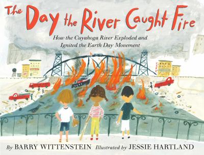 The day the river caught fire : how the Cuyahoga River exploded and ignited the Earth Day movement