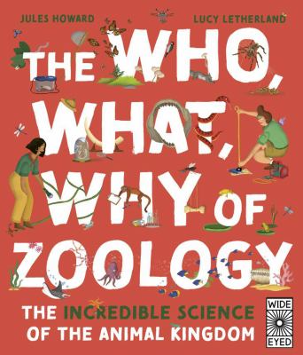 The who, what, why of zoology : the incredible science of the animal kingdom