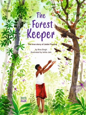 The forest keeper : the true story of Jadav Payeng