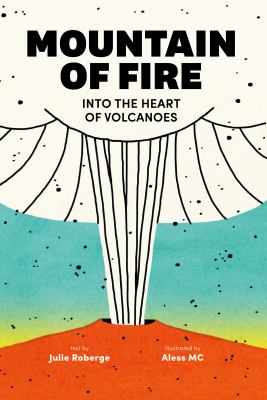 Mountain of fire : into the heart of volcanoes