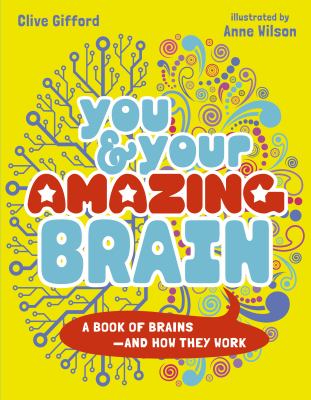 You & your amazing brain : a book of brains and how they work