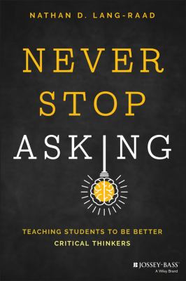 Never stop asking : teaching students to be better critical thinkers