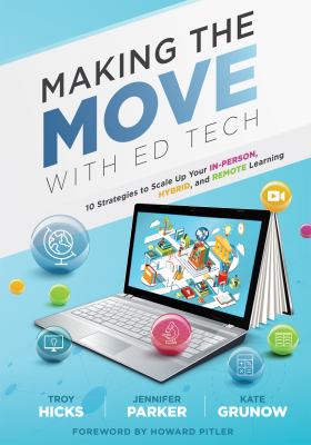 Making the move with ed tech : 10 strategies to scale up your in-person, hybrid, and remote learning