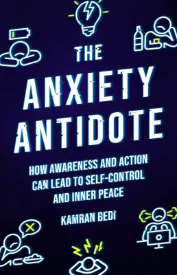 The anxiety antidote : how awareness and action can lead to self-control and inner peace